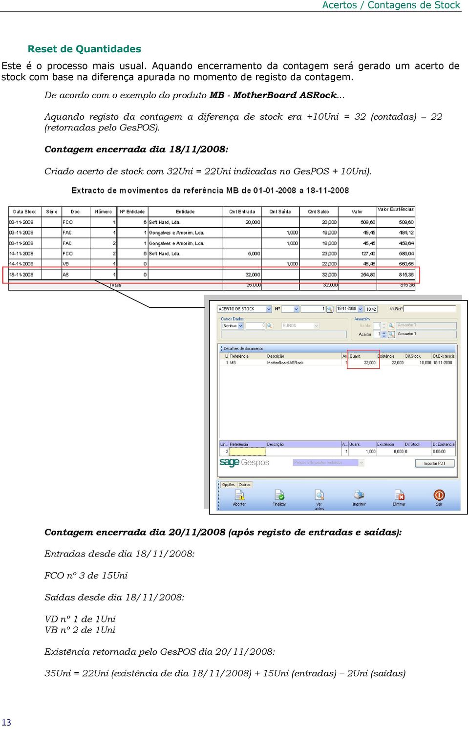 Contagem encerrada dia 18/11/2008: Criado acerto de stock com 32Uni = 22Uni indicadas no GesPOS + 10Uni).