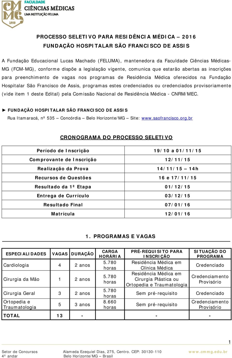 Assis, programas estes credenciados ou credenciados provisoriamente (vide item 1 deste Edital) pela Comissão Nacional de Residência Médica - CNRM/MEC.