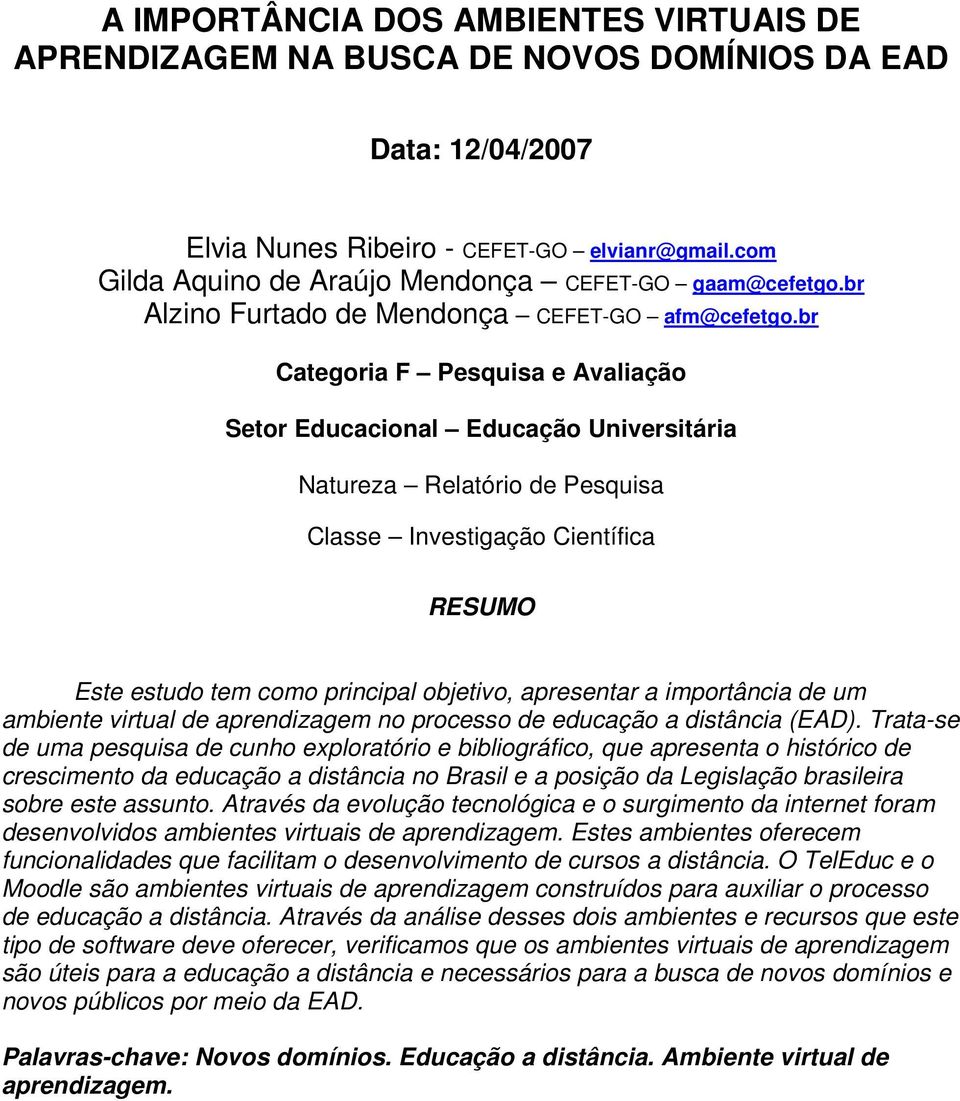 br Categoria F Pesquisa e Avaliação Setor Educacional Educação Universitária Natureza Relatório de Pesquisa Classe Investigação Científica RESUMO Este estudo tem como principal objetivo, apresentar a