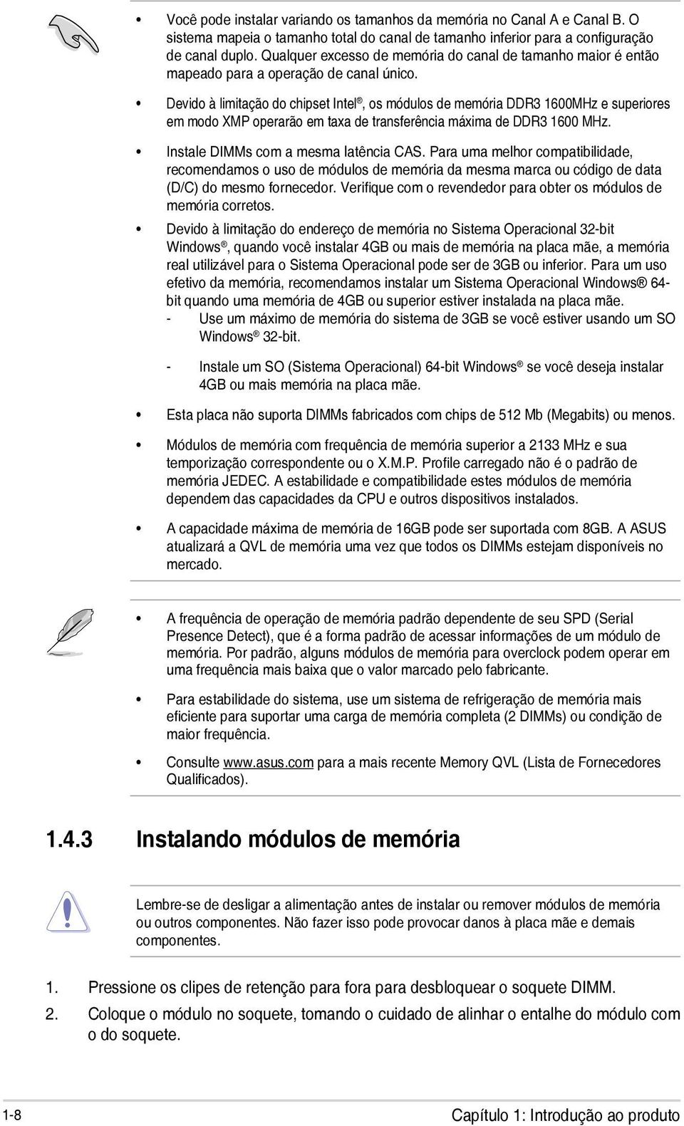 Devido à limitação do chipset Intel, os módulos de memória DDR3 1600MHz e superiores em modo XMP operarão em taxa de transferência máxima de DDR3 1600 MHz. Instale DIMMs com a mesma latência CAS.