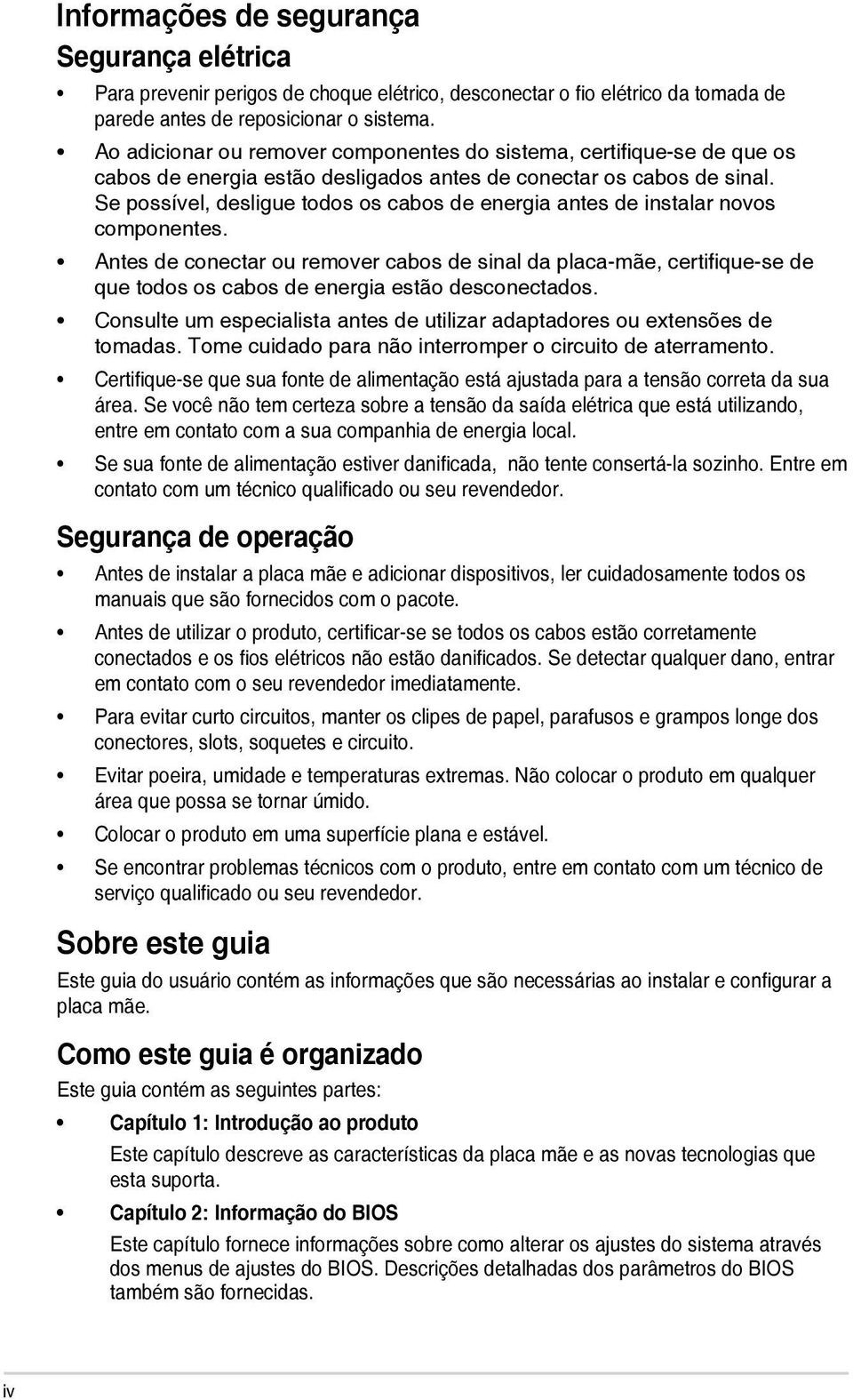 Se possível, desligue todos os cabos de energia antes de instalar novos componentes.