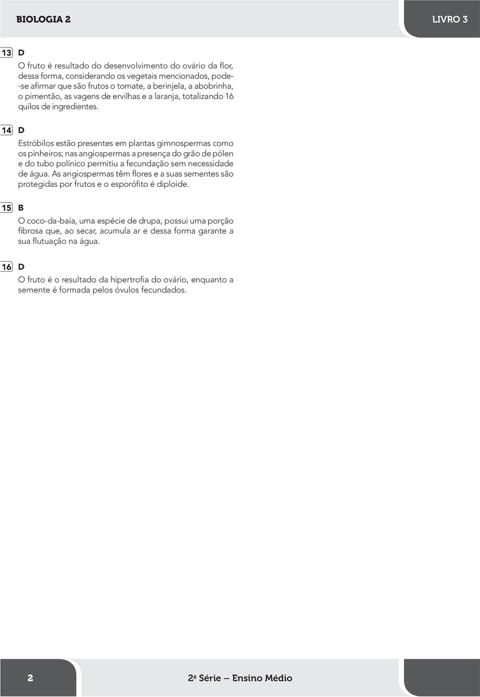 14 D Estróbilos estão presentes em plantas gimnospermas como os pinheiros; nas angiospermas a presença do grão de pólen e do tubo polínico permitiu a fecundação sem necessidade de água.