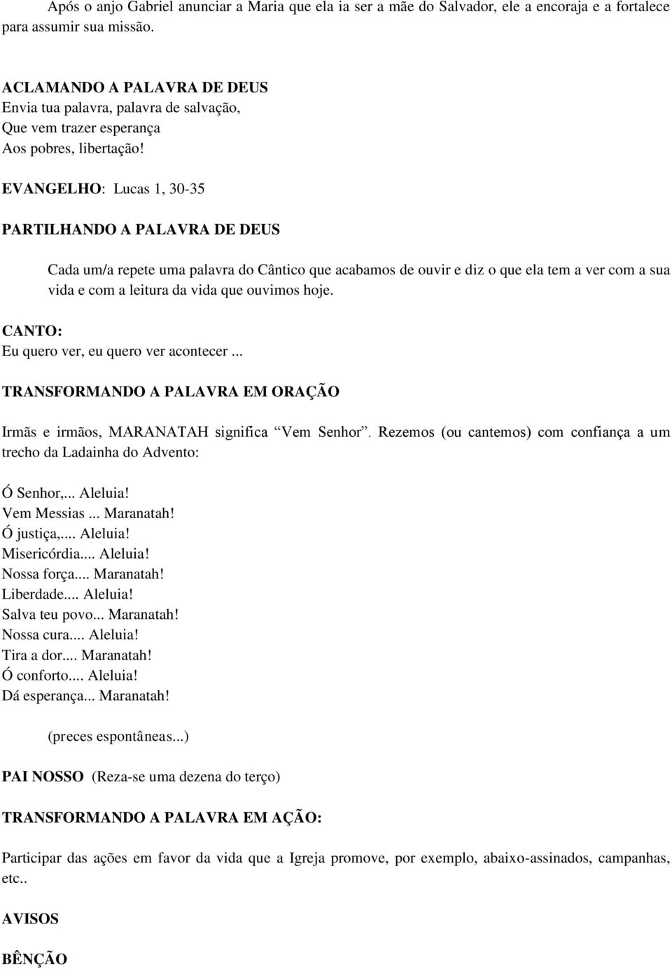 EVANGELHO: Lucas 1, 30-35 PARTILHANDO A PALAVRA DE DEUS Cada um/a repete uma palavra do Cântico que acabamos de ouvir e diz o que ela tem a ver com a sua vida e com a leitura da vida que ouvimos hoje.