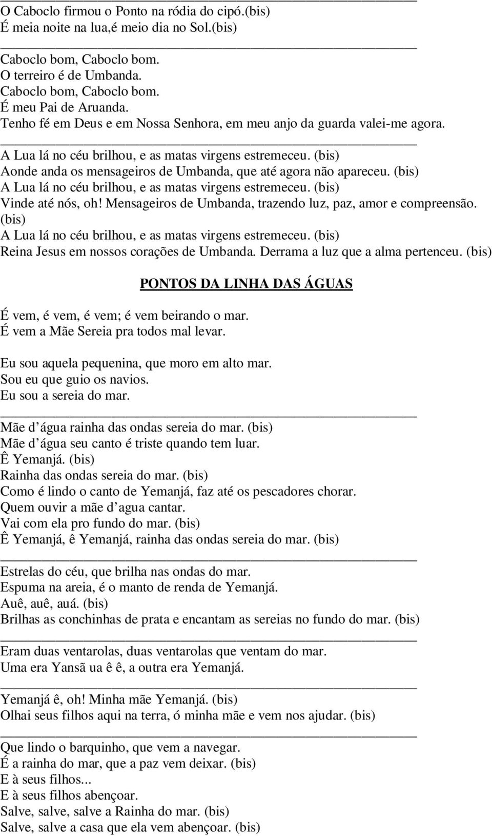 (bis) Aonde anda os mensageiros de Umbanda, que até agora não apareceu. (bis) A Lua lá no céu brilhou, e as matas virgens estremeceu. (bis) Vinde até nós, oh!