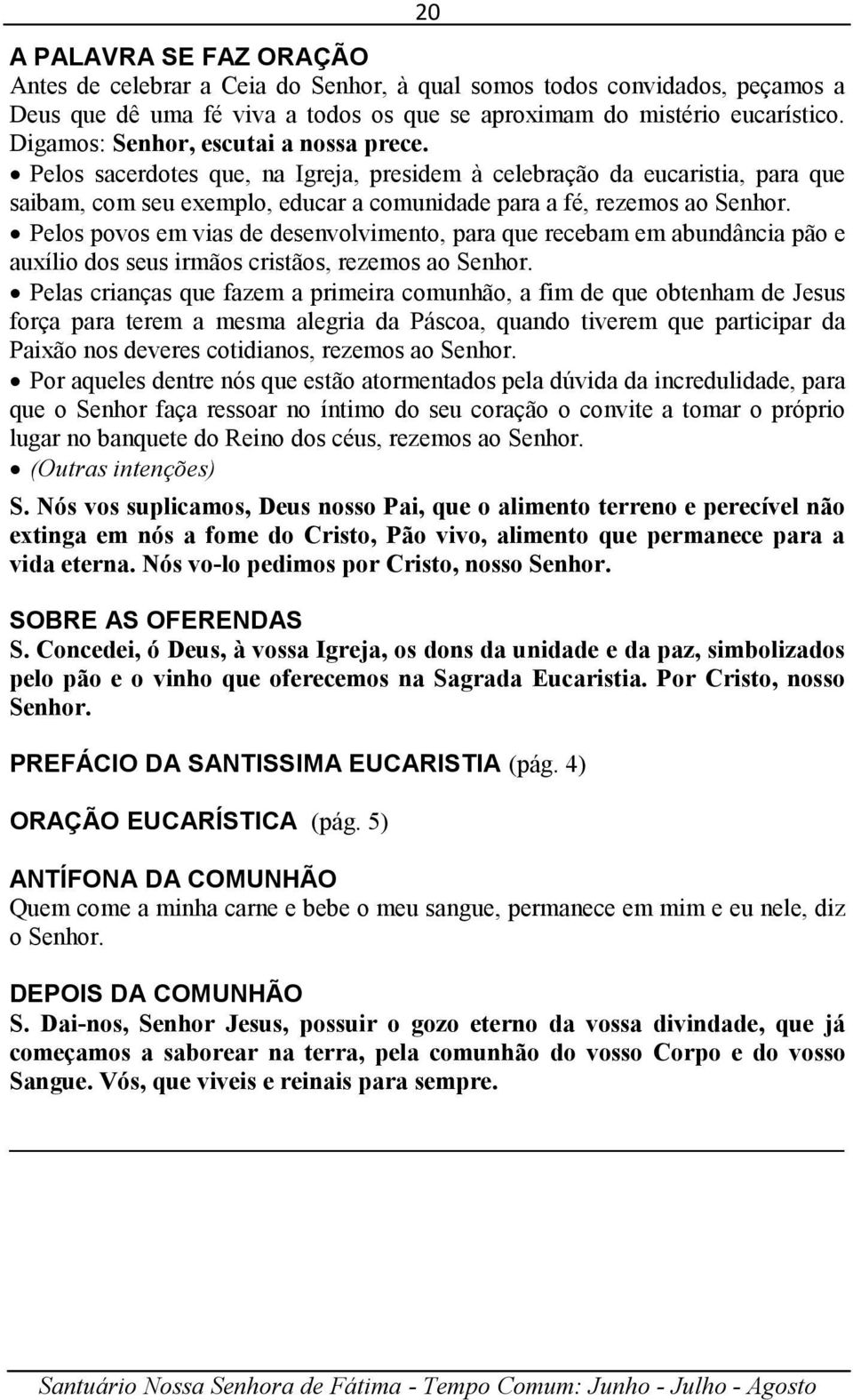 Pelos povos em vias de desenvolvimento, para que recebam em abundância pão e auxílio dos seus irmãos cristãos, rezemos ao Senhor.