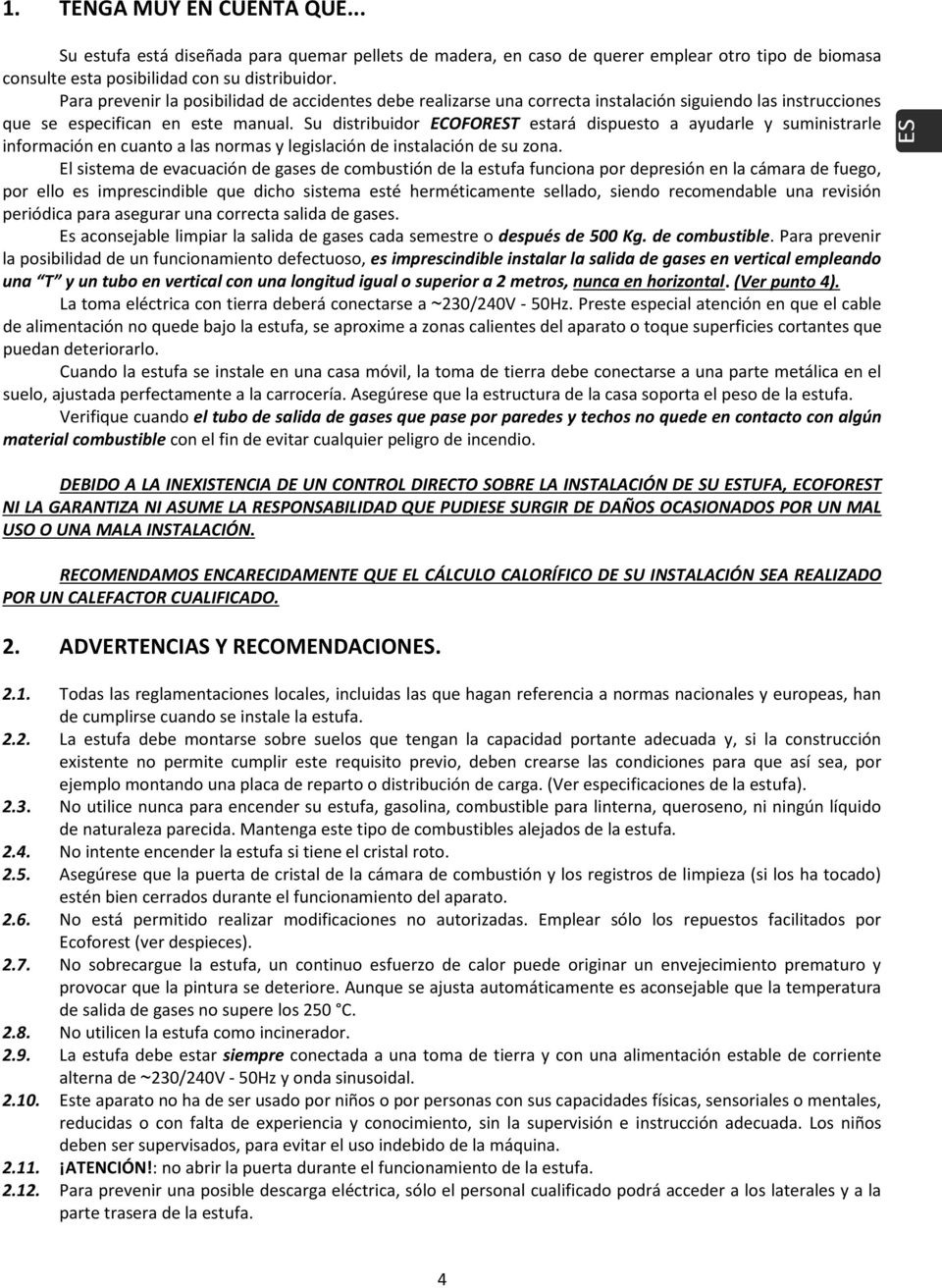 Su distribuidor ECOFOREST estará dispuesto a ayudarle y suministrarle información en cuanto a las normas y legislación de instalación de su zona.