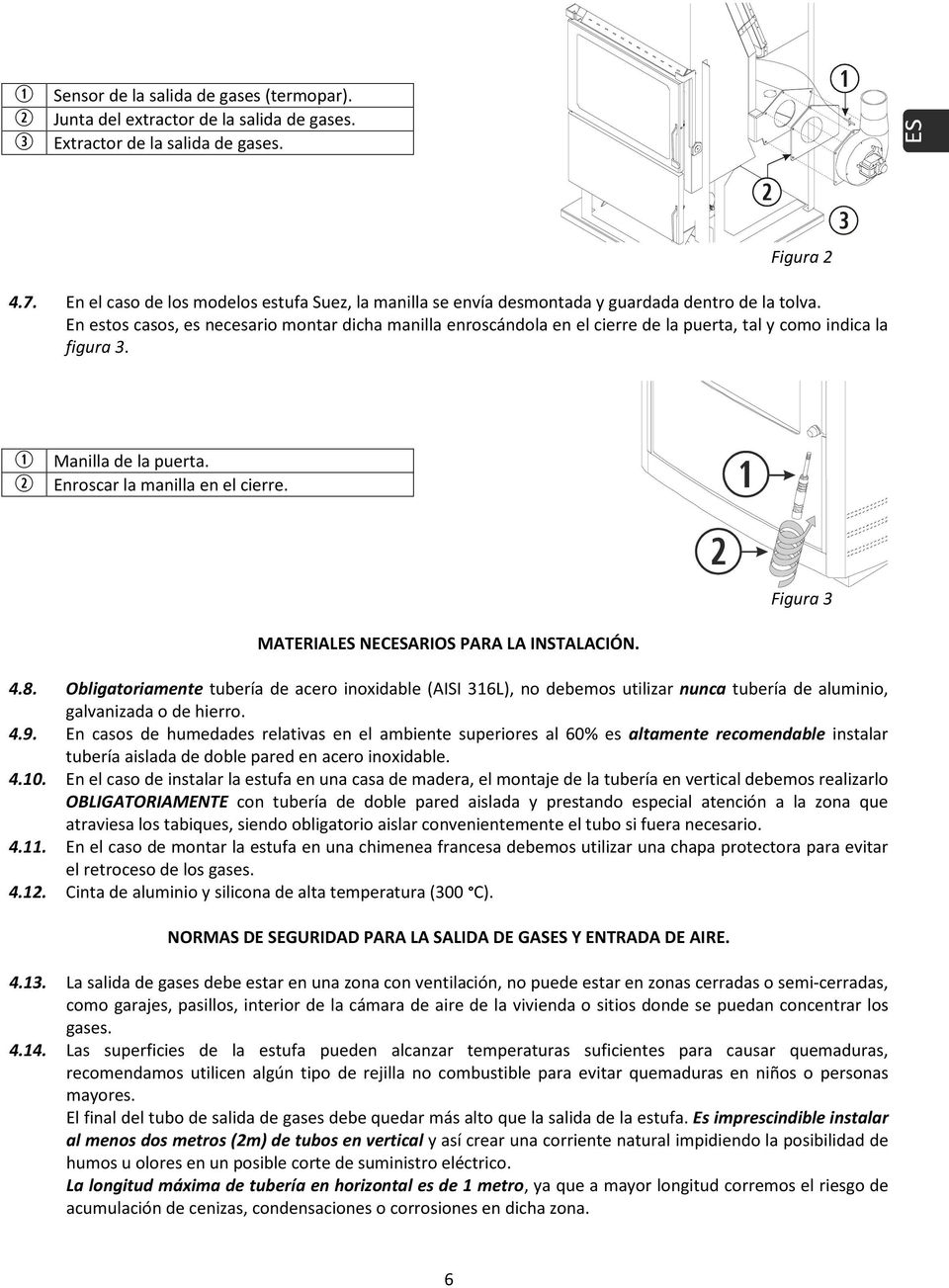 En estos casos, es necesario montar dicha manilla enroscándola en el cierre de la puerta, tal y como indica la figura 3. Manilla de la puerta. Enroscar la manilla en el cierre.