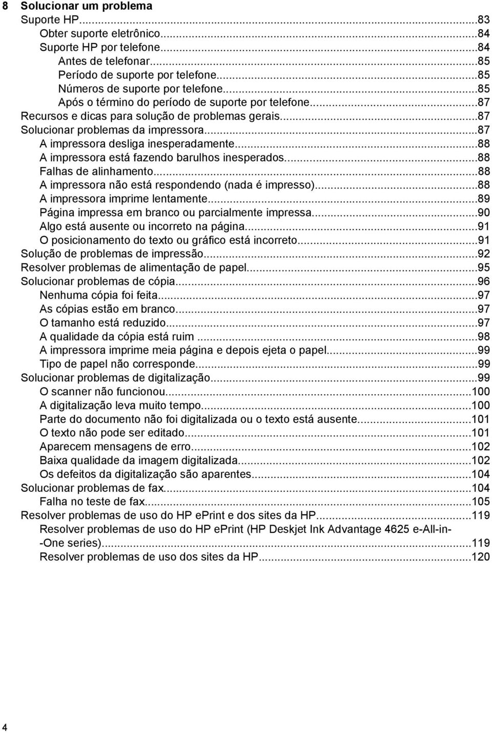 ..88 A impressora está fazendo barulhos inesperados...88 Falhas de alinhamento...88 A impressora não está respondendo (nada é impresso)...88 A impressora imprime lentamente.