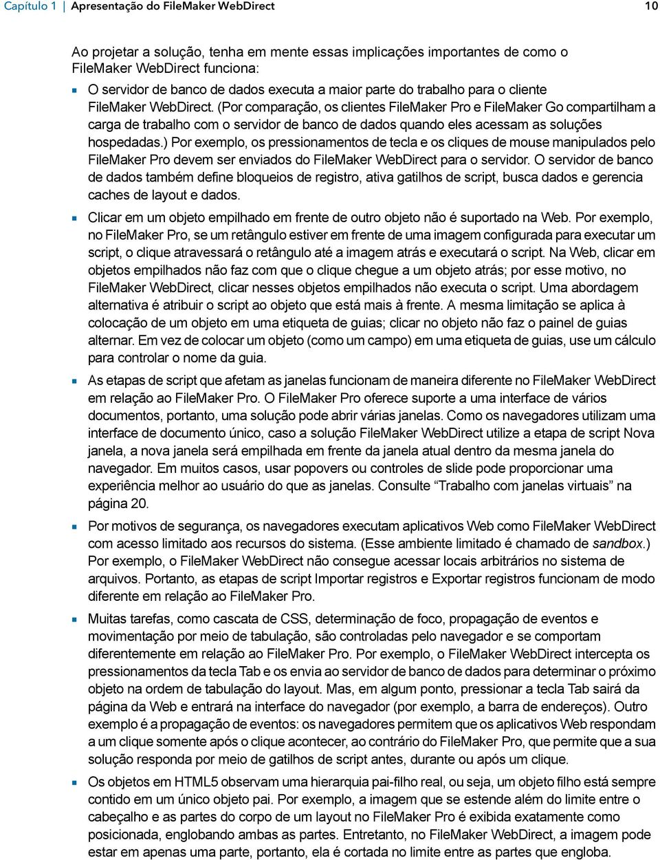 (Por comparação, os clientes FileMaker Pro e FileMaker Go compartilham a carga de trabalho com o servidor de banco de dados quando eles acessam as soluções hospedadas.