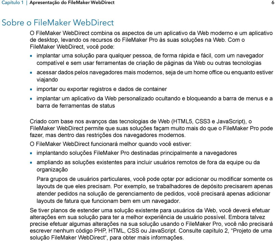 Com o FileMaker WebDirect, você pode: 1 implantar uma solução para qualquer pessoa, de forma rápida e fácil, com um navegador compatível e sem usar ferramentas de criação de páginas da Web ou outras