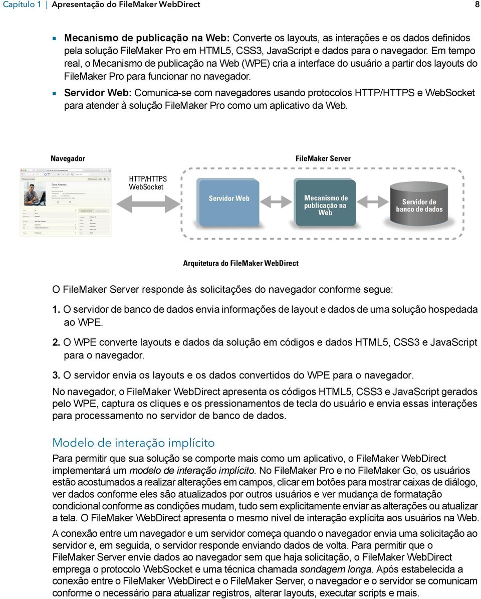 1 Servidor Web: Comunica-se com navegadores usando protocolos HTTP/HTTPS e WebSocket para atender à solução FileMaker Pro como um aplicativo da Web.