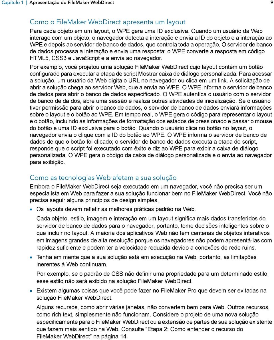 O servidor de banco de dados processa a interação e envia uma resposta; o WPE converte a resposta em código HTML5, CSS3 e JavaScript e a envia ao navegador.