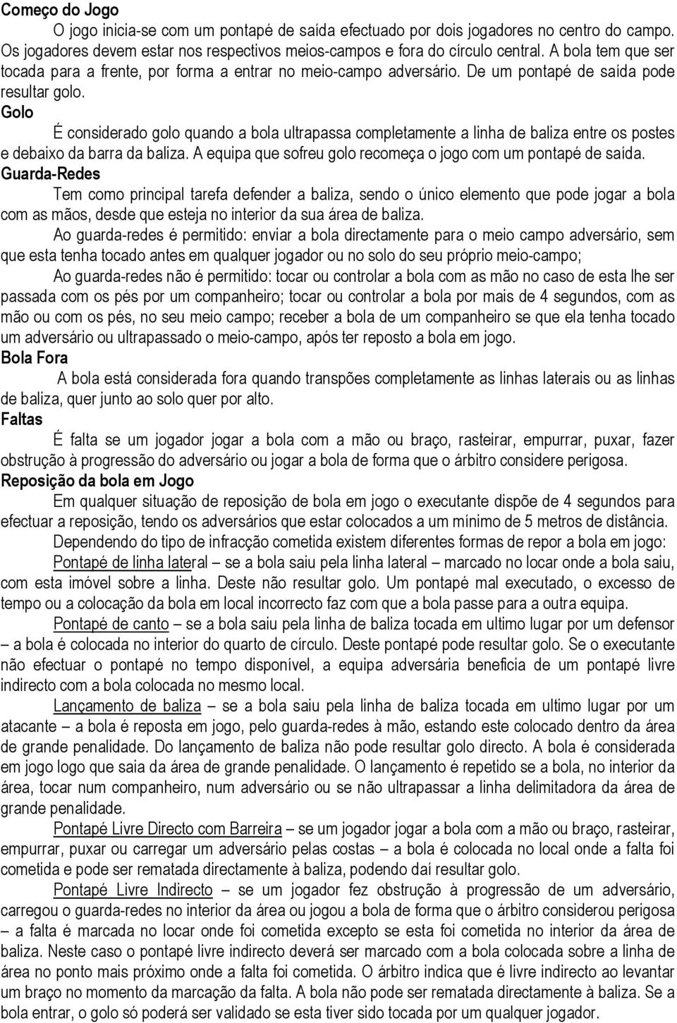 Golo É considerado golo quando a bola ultrapassa completamente a linha de baliza entre os postes e debaixo da barra da baliza. A equipa que sofreu golo recomeça o jogo com um pontapé de saída.