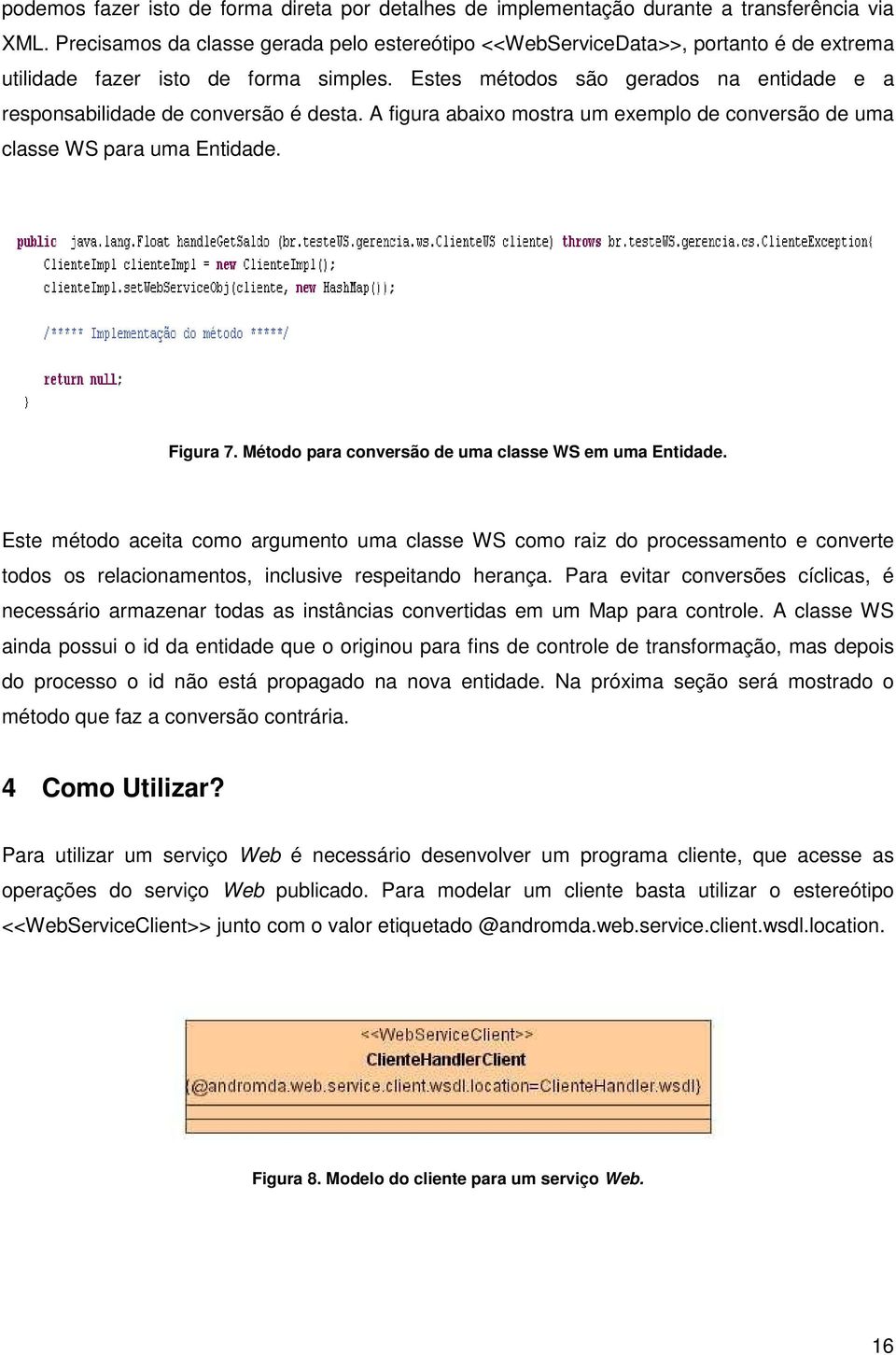 Estes métodos são gerados na entidade e a responsabilidade de conversão é desta. A figura abaixo mostra um exemplo de conversão de uma classe WS para uma Entidade. Figura 7.