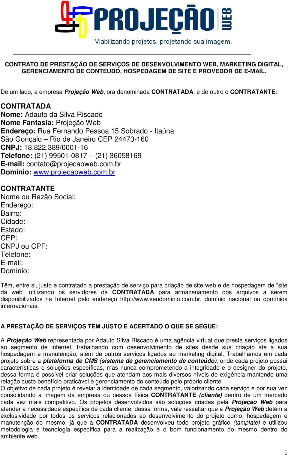 - Itaúna São Gonçalo Rio de Janeiro CEP 24473-160 CNPJ: 18.822.389/0001-16 Telefone: (21) 99501-0817 (21) 36058169 E-mail: contato@projecaoweb.com.