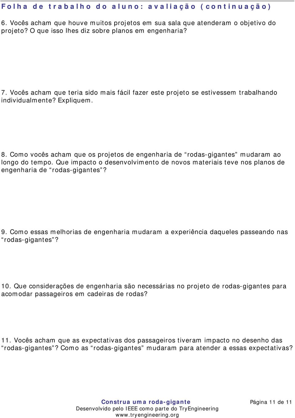 Como vocês acham que os projetos de engenharia de rodas-gigantes mudaram ao longo do tempo. Que impacto o desenvolvimento de novos materiais teve nos planos de engenharia de rodas-gigantes? 9.