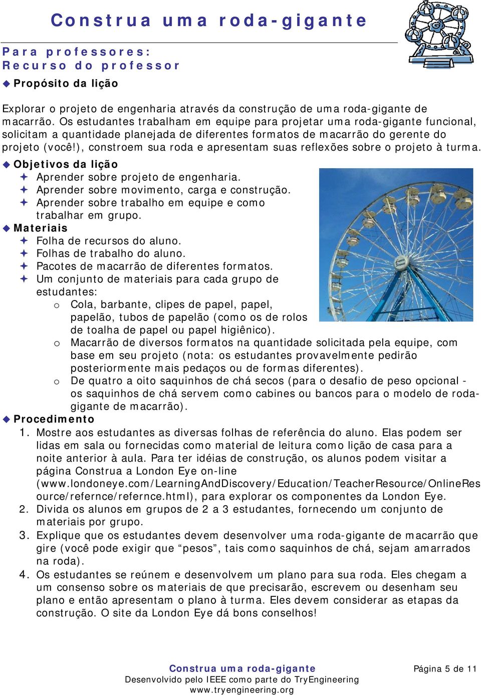 ), constroem sua roda e apresentam suas reflexões sobre o projeto à turma. Objetivos da lição Aprender sobre projeto de engenharia. Aprender sobre movimento, carga e construção.