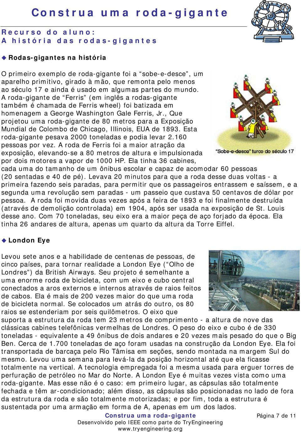 , Que projetou uma roda-gigante de 80 metros para a Exposição Mundial de Colombo de Chicago, Illinois, EUA de 1893. Esta roda-gigante pesava 2000 toneladas e podia levar 2.160 pessoas por vez.