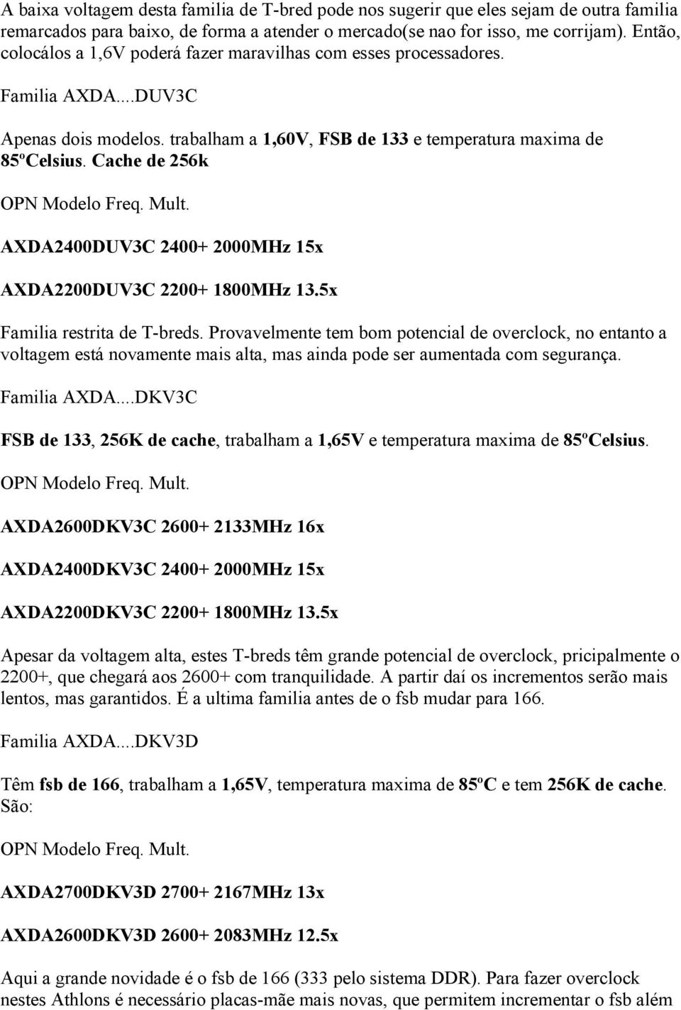 Cache de 256k AXDA2400DUV3C 2400+ 2000MHz 15x AXDA2200DUV3C 2200+ 1800MHz 13.5x Familia restrita de T-breds.