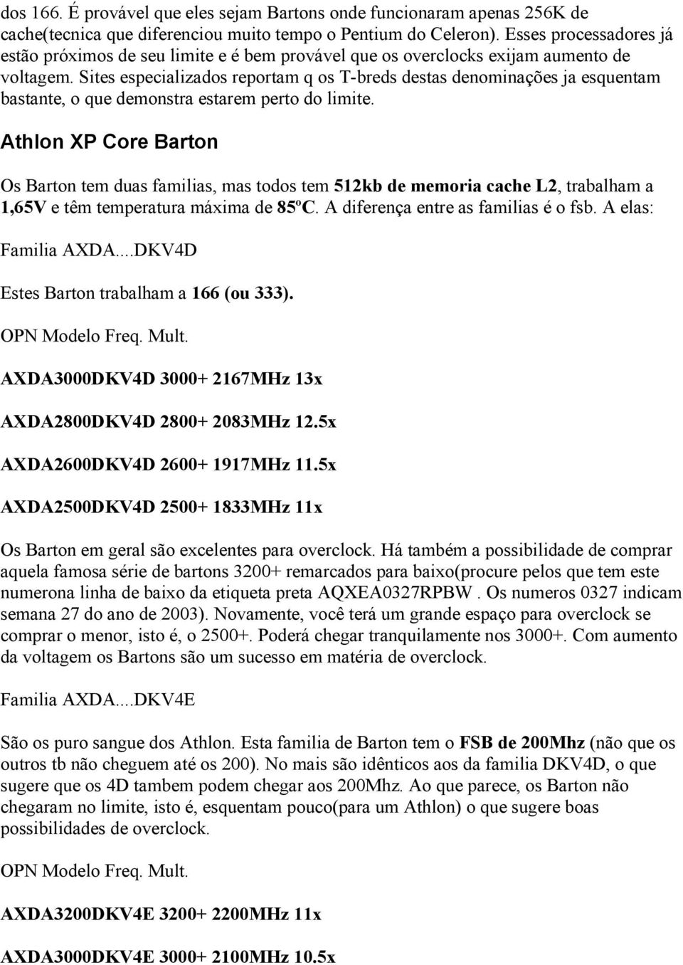 Sites especializados reportam q os T-breds destas denominações ja esquentam bastante, o que demonstra estarem perto do limite.