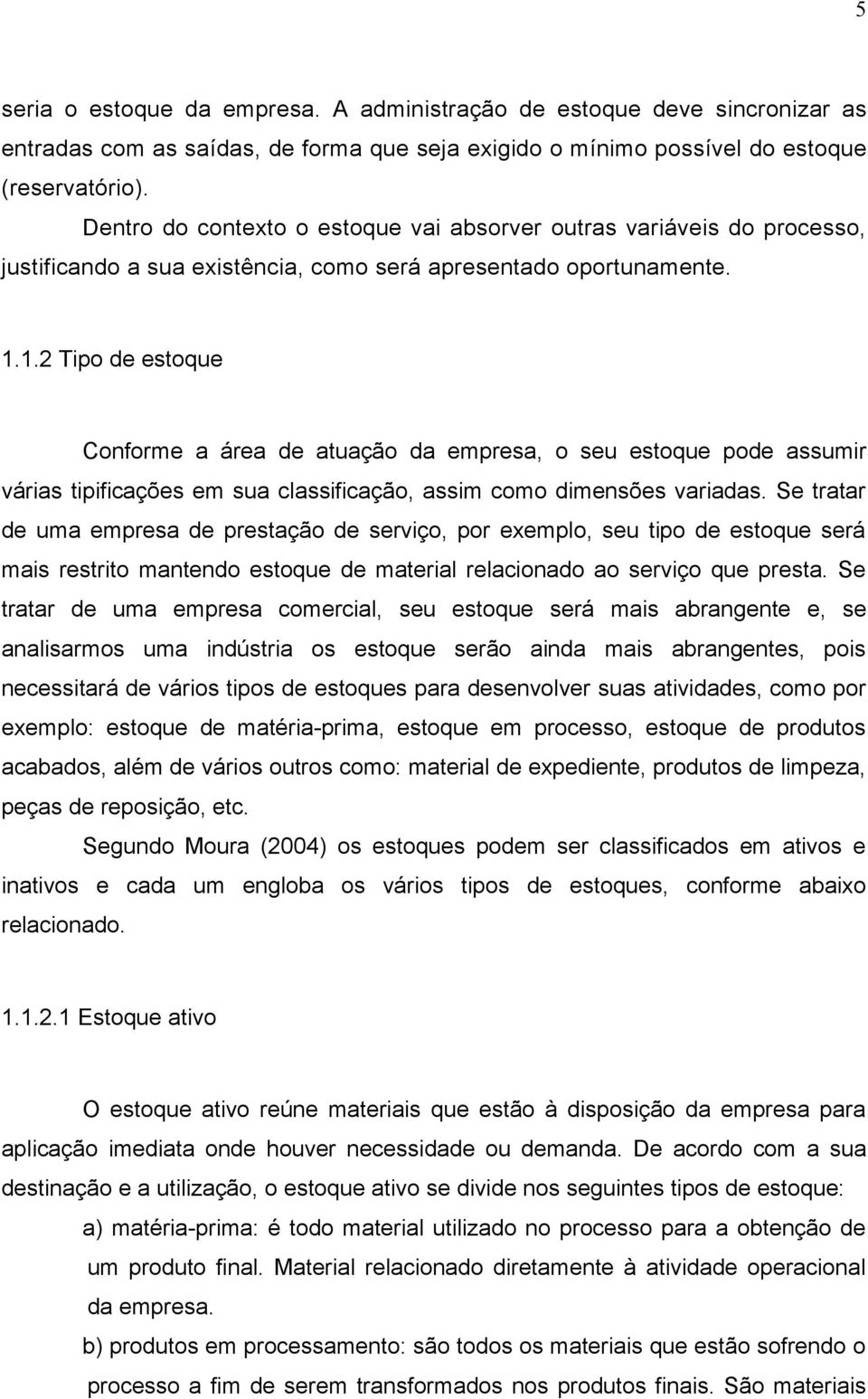 1.2 Tipo de estoque Conforme a área de atuação da empresa, o seu estoque pode assumir várias tipificações em sua classificação, assim como dimensões variadas.