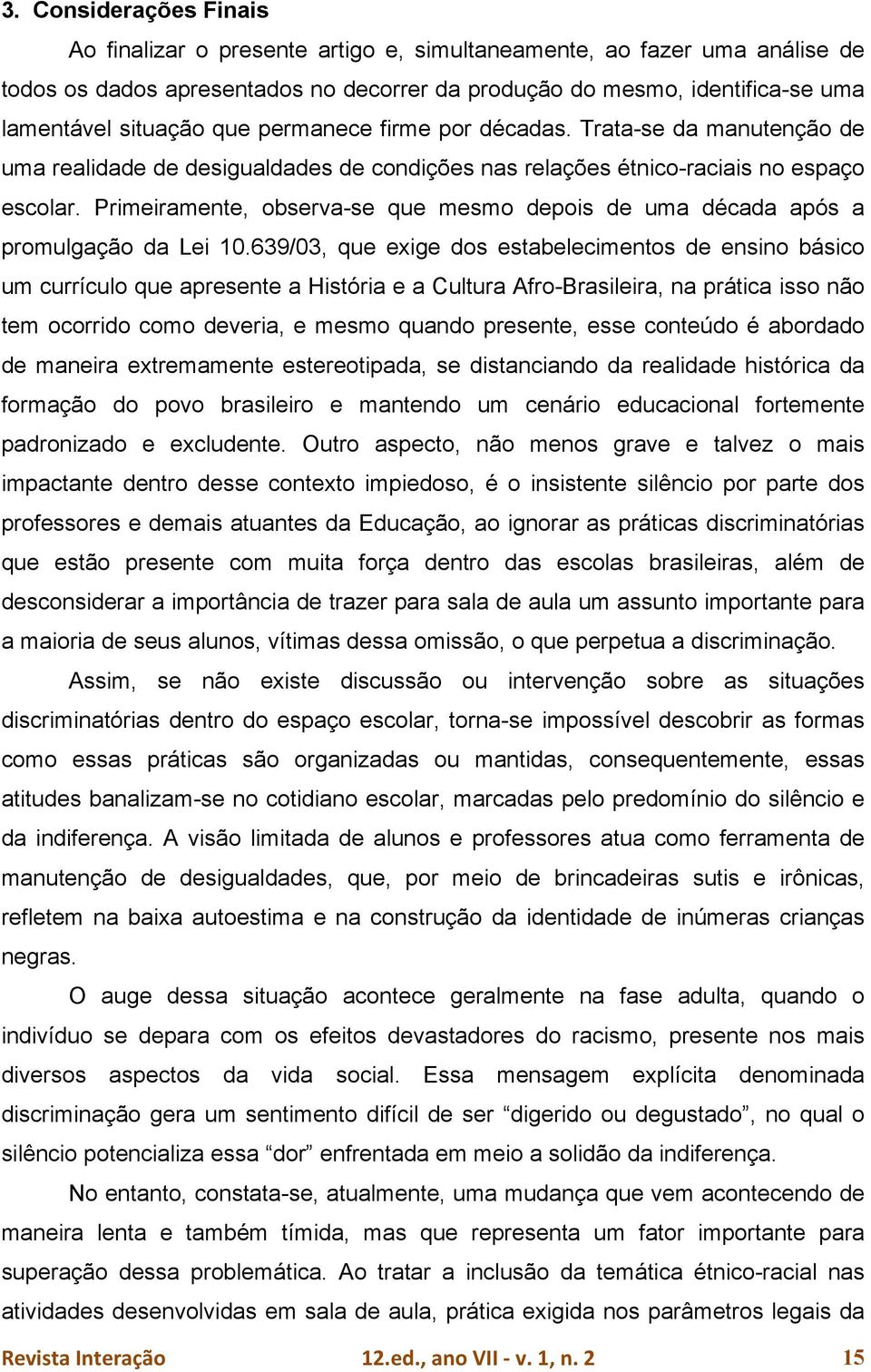 Primeiramente, observa-se que mesmo depois de uma década após a promulgação da Lei 10.