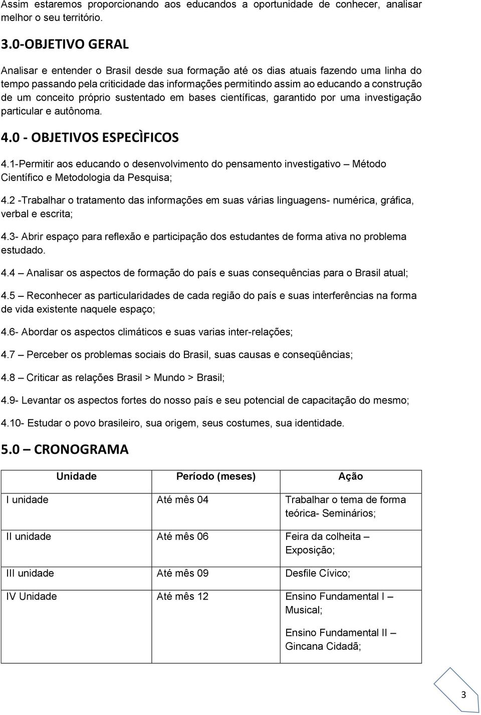 um conceito próprio sustentado em bases científicas, garantido por uma investigação particular e autônoma. 4.0 - OBJETIVOS ESPECÌFICOS 4.