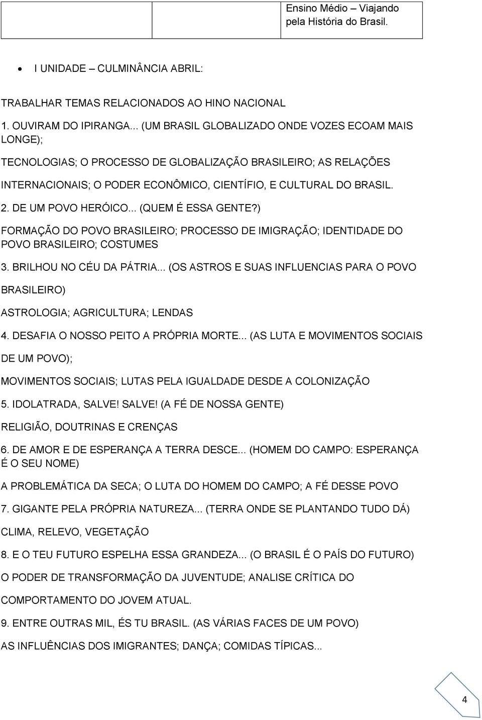 DE UM POVO HERÓICO... (QUEM É ESSA GENTE?) FORMAÇÃO DO POVO BRASILEIRO; PROCESSO DE IMIGRAÇÃO; IDENTIDADE DO POVO BRASILEIRO; COSTUMES 3. BRILHOU NO CÉU DA PÁTRIA.