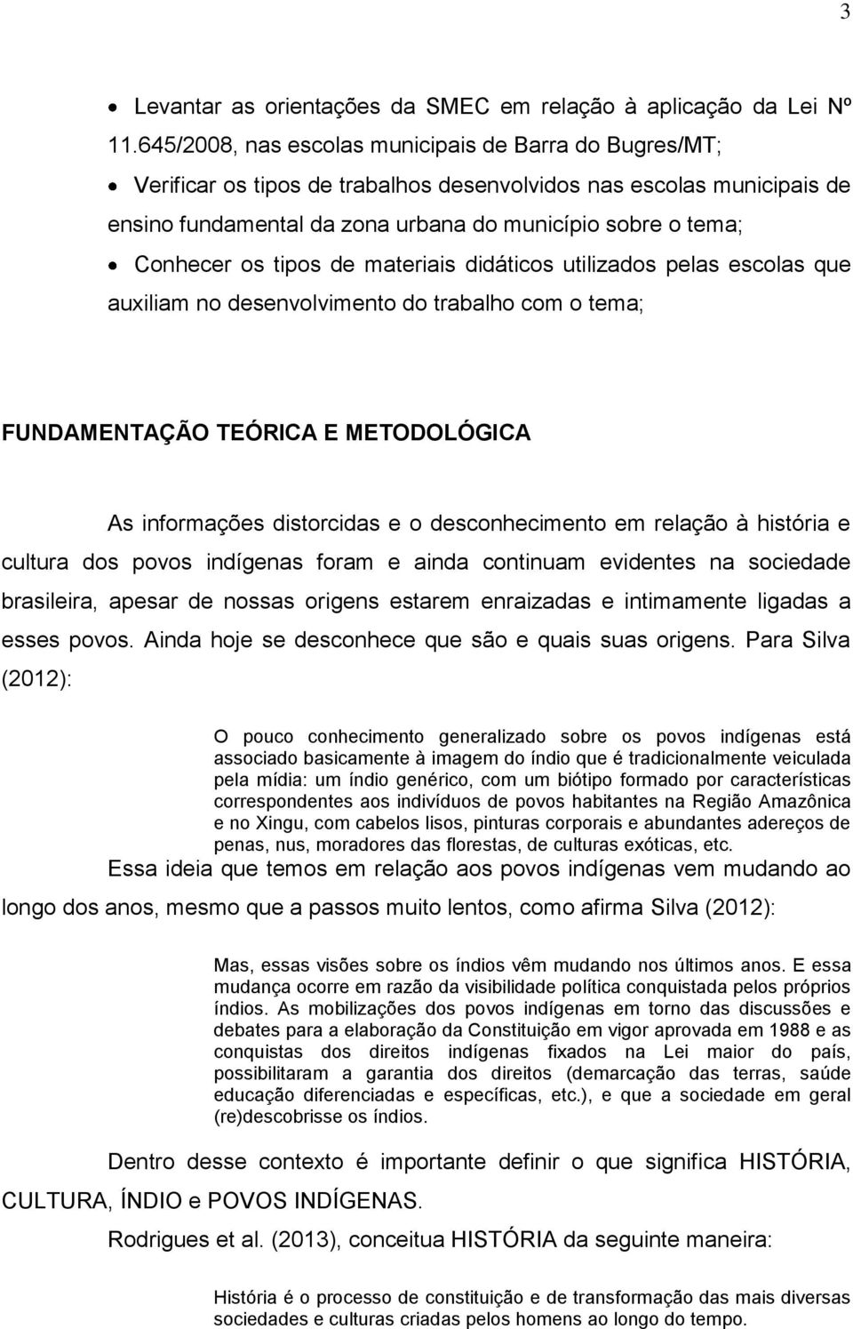 os tipos de materiais didáticos utilizados pelas escolas que auxiliam no desenvolvimento do trabalho com o tema; FUNDAMENTAÇÃO TEÓRICA E METODOLÓGICA As informações distorcidas e o desconhecimento em