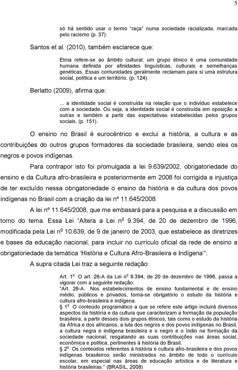 Essas comunidades geralmente reclamam para si uma estrutura social, política e um território. (p. 124). Berlatto (2009), afirma que:.