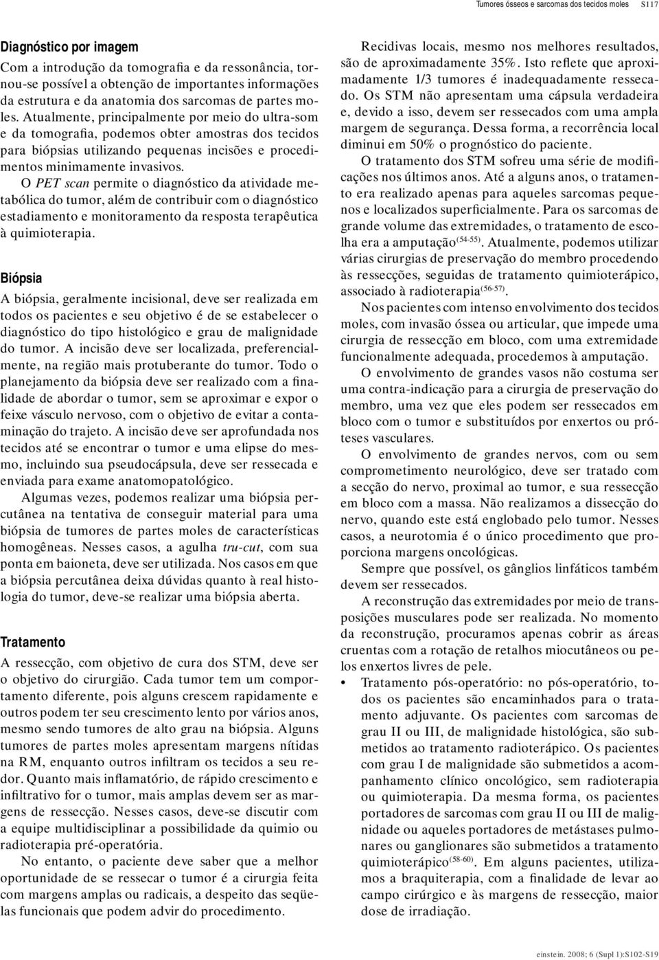 Atualmente, principalmente por meio do ultra-som e da tomografia, podemos obter amostras dos tecidos para biópsias utilizando pequenas incisões e procedimentos minimamente invasivos.