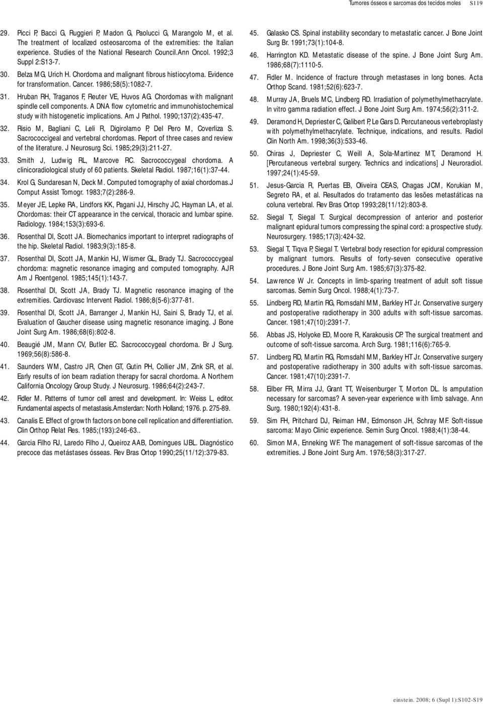 Chordoma and malignant fi brous histiocytoma. Evidence for transformation. Cancer. 1986;58(5):1082-7. Hruban RH, Traganos F, Reuter VE, Huvos AG. Chordomas with malignant spindle cell components.