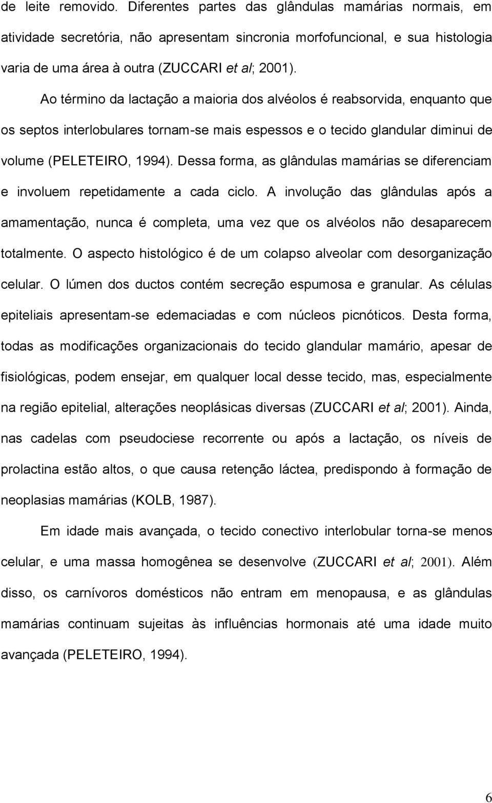 Dessa forma, as glândulas mamárias se diferenciam e involuem repetidamente a cada ciclo.