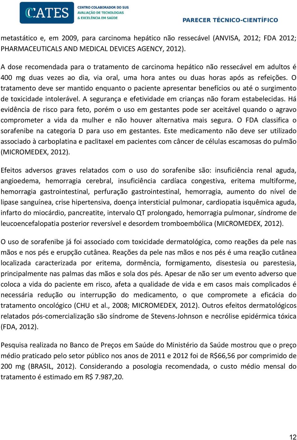 O tratamento deve ser mantido enquanto o paciente apresentar benefícios ou até o surgimento de toxicidade intolerável. A segurança e efetividade em crianças não foram estabelecidas.