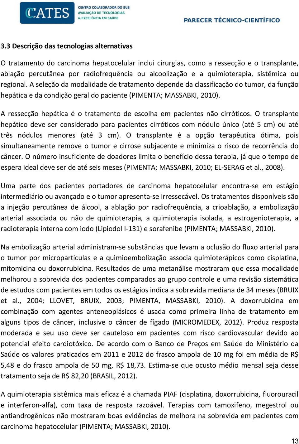 A ressecção hepática é o tratamento de escolha em pacientes não cirróticos.