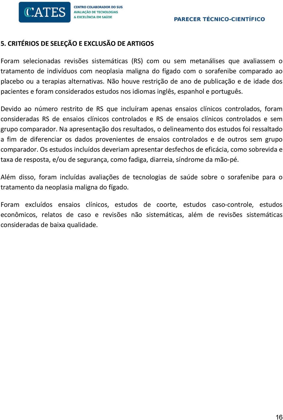 Devido ao número restrito de RS que incluíram apenas ensaios clínicos controlados, foram consideradas RS de ensaios clínicos controlados e RS de ensaios clínicos controlados e sem grupo comparador.