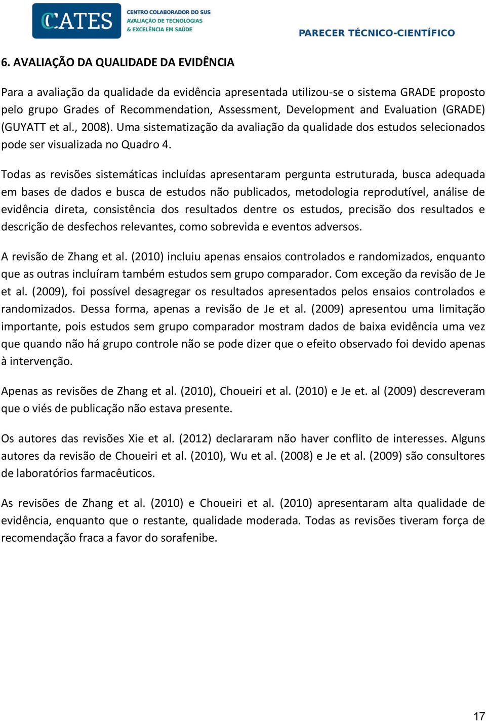 Todas as revisões sistemáticas incluídas apresentaram pergunta estruturada, busca adequada em bases de dados e busca de estudos não publicados, metodologia reprodutível, análise de evidência direta,