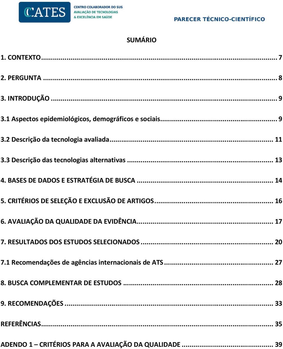 .. 16 6. AVALIAÇÃO DA QUALIDADE DA EVIDÊNCIA... 17 7. RESULTADOS DOS ESTUDOS SELECIONADOS... 20 7.1 Recomendações de agências internacionais de ATS.