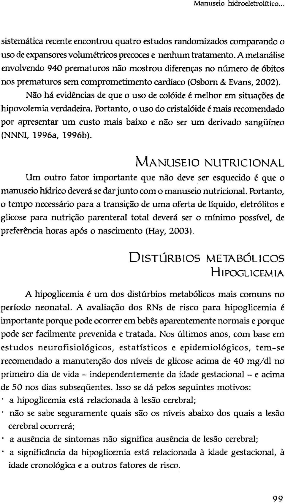 Não há evidências de que o uso de colóide é melhor em situações de hipovolemia verdadeira.