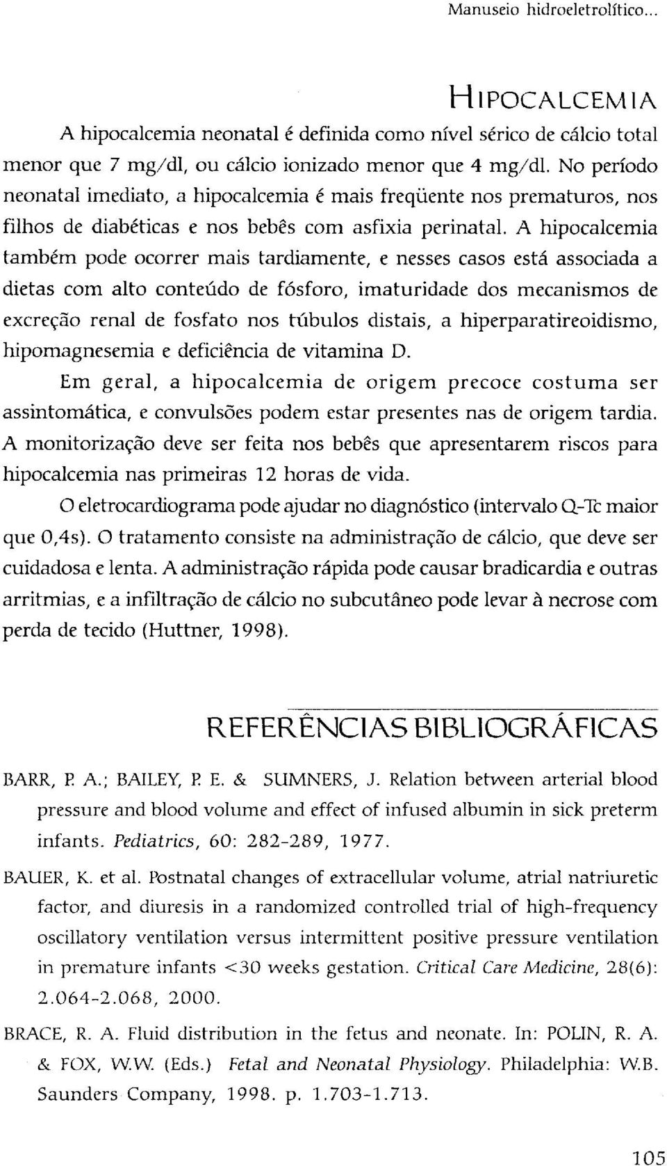 A hipocalcemia também pode ocorrer mais tardiamente, e nesses casos está associada a dietas com alto conteúdo de fósforo, imaturidade dos mecanismos de excreção renal de fosfato nos túbulos distais,