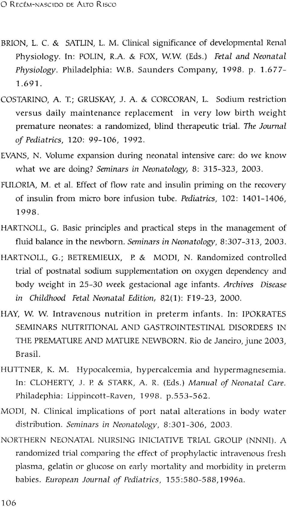 The Journal of Pediatrics, 120: 99-106, 1992. EVANS, N. Volume expansion during neonatal intensive care: do we know what we are doing? Seminars in Neonatology, 8: 315-323, 2003. FULORIA, M. et al.