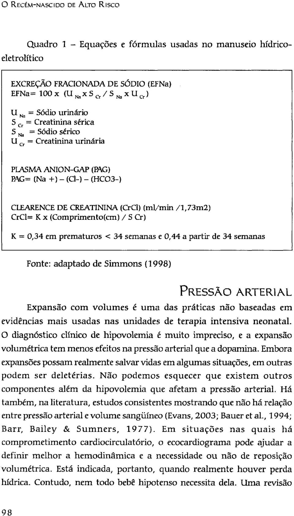 prematuros < 34 semanas e 0,44 a partir de 34 semanas Fonte: adaptado de Simmons (1998) PRESSÃO ARTERIAL Expansão com volumes é uma das práticas não baseadas em evidências mais usadas nas unidades de