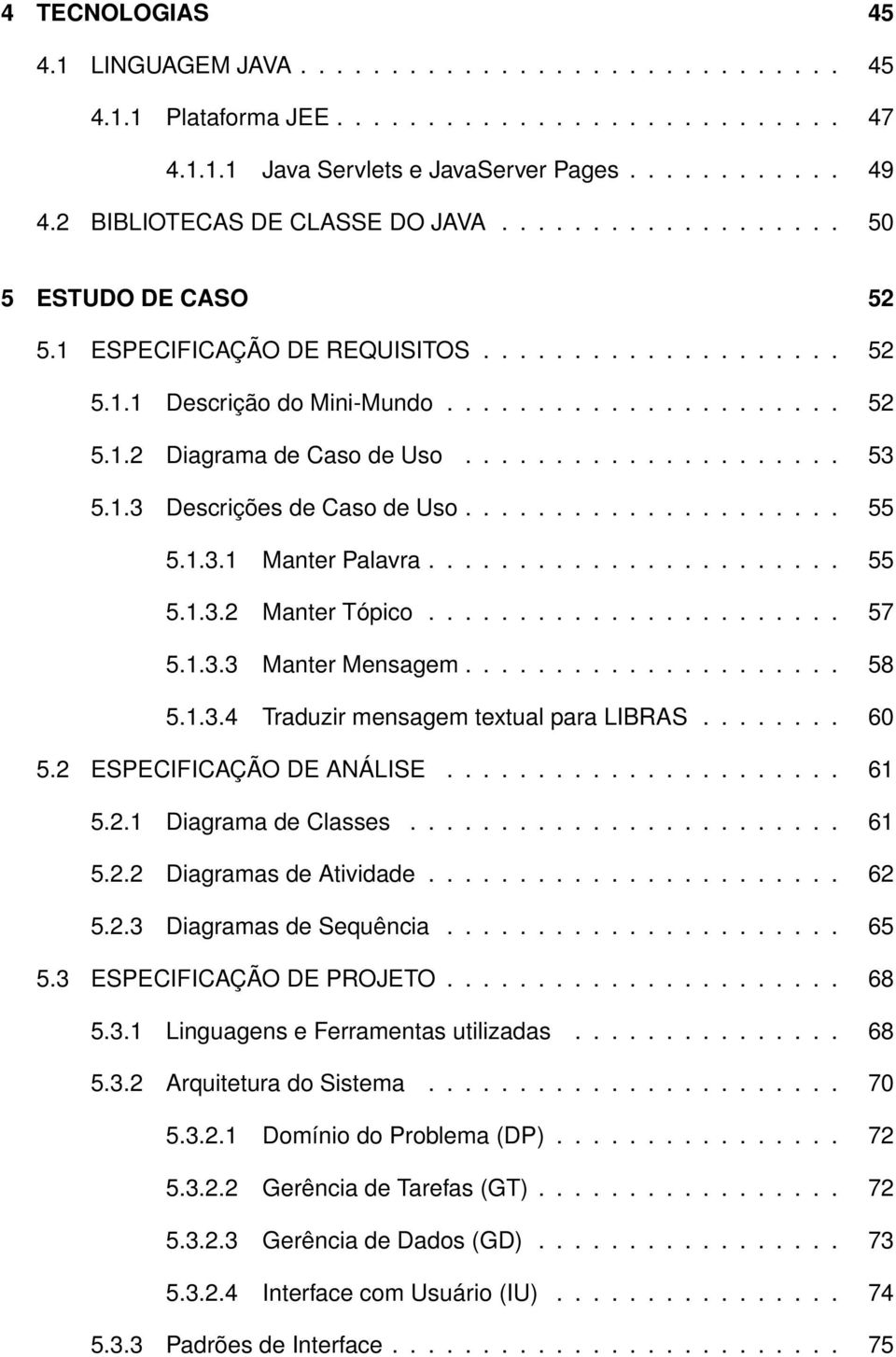 .................... 53 5.1.3 Descrições de Caso de Uso..................... 55 5.1.3.1 Manter Palavra....................... 55 5.1.3.2 Manter Tópico....................... 57 5.1.3.3 Manter Mensagem.