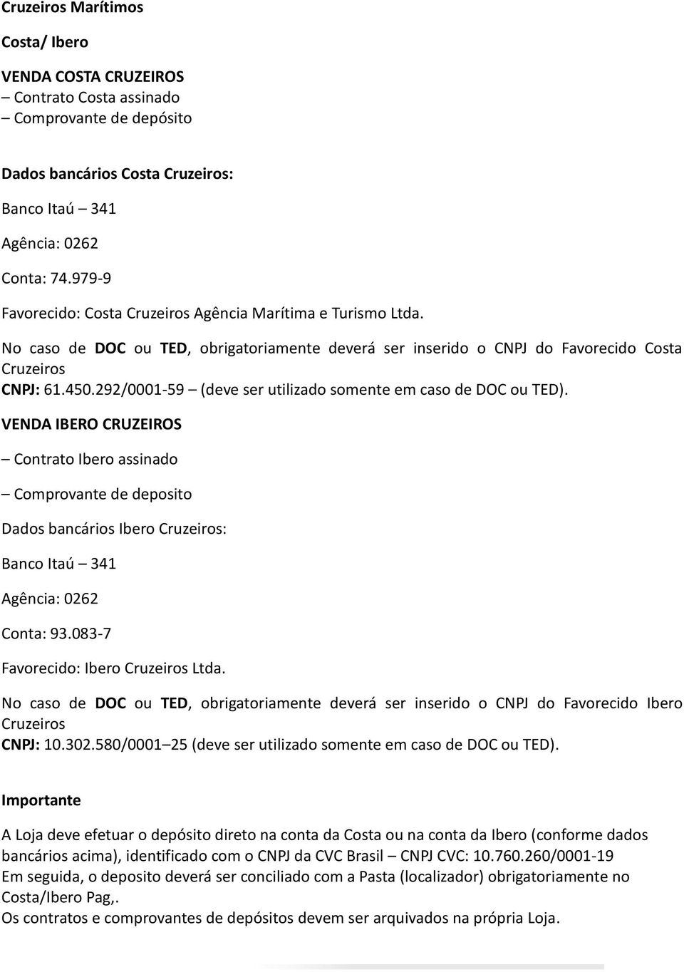 292/0001-59 (deve ser utilizado somente em caso de DOC ou TED).