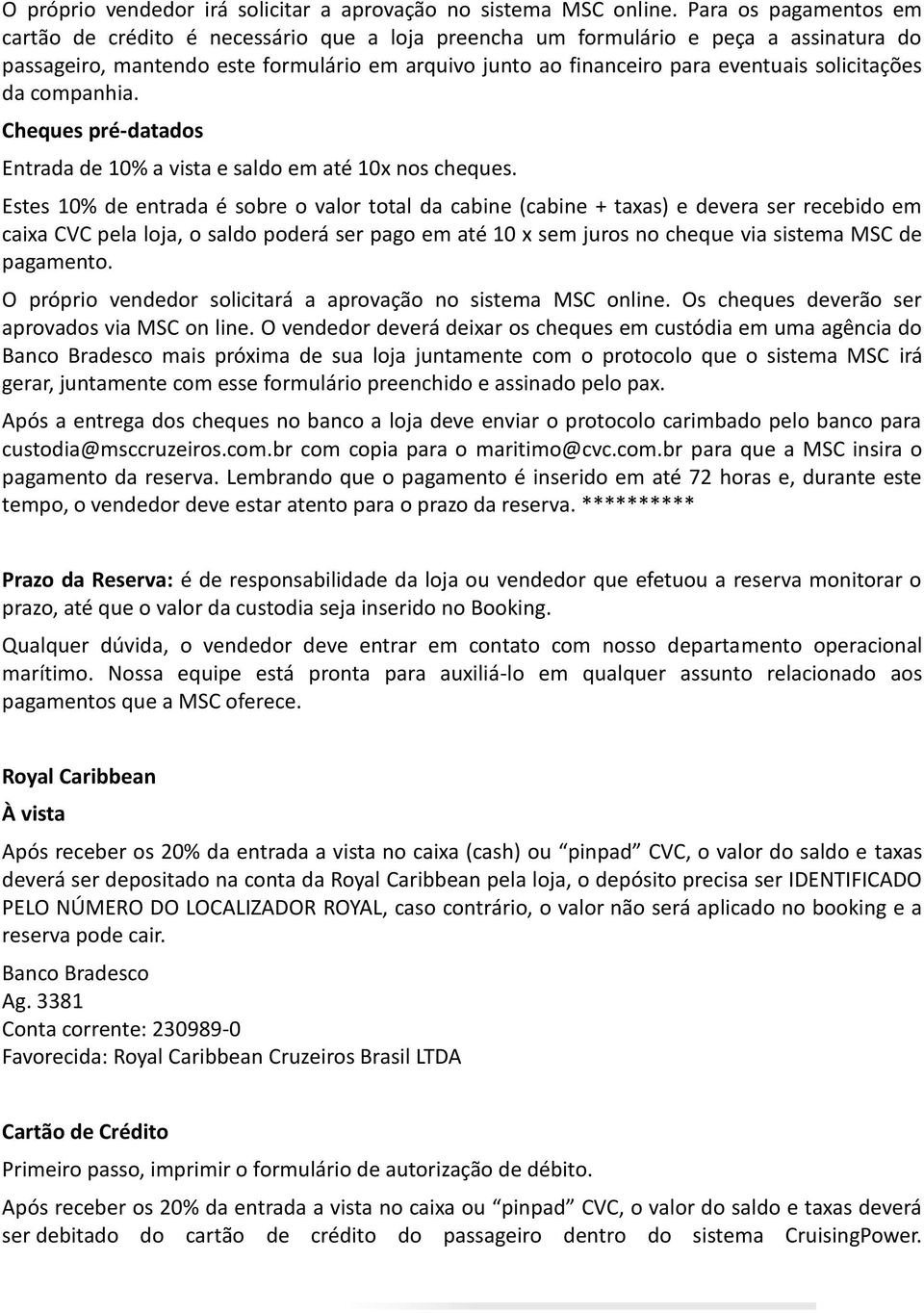 solicitações da companhia. Cheques pré-datados Entrada de 10% a vista e saldo em até 10x nos cheques.