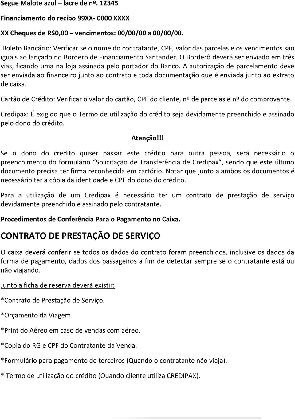 O Borderô deverá ser enviado em três vias, ficando uma na loja assinada pelo portador do Banco.