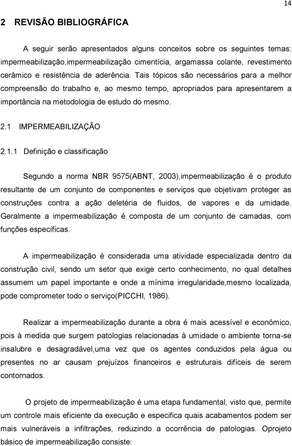 1 IMPERMEABILIZAÇÃO 2.1.1 Definição e classificação Segundo a norma NBR 9575(ABNT, 2003),impermeabilização é o produto resultante de um conjunto de componentes e serviços que objetivam proteger as