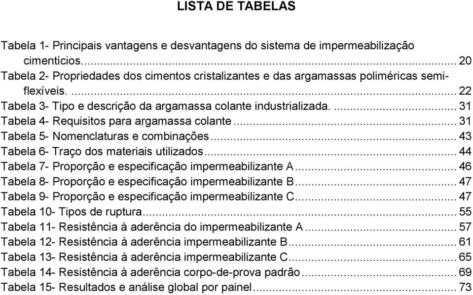 ... 31 Tabela 4- Requisitos para argamassa colante... 31 Tabela 5- Nomenclaturas e combinações... 43 Tabela 6- Traço dos materiais utilizados.