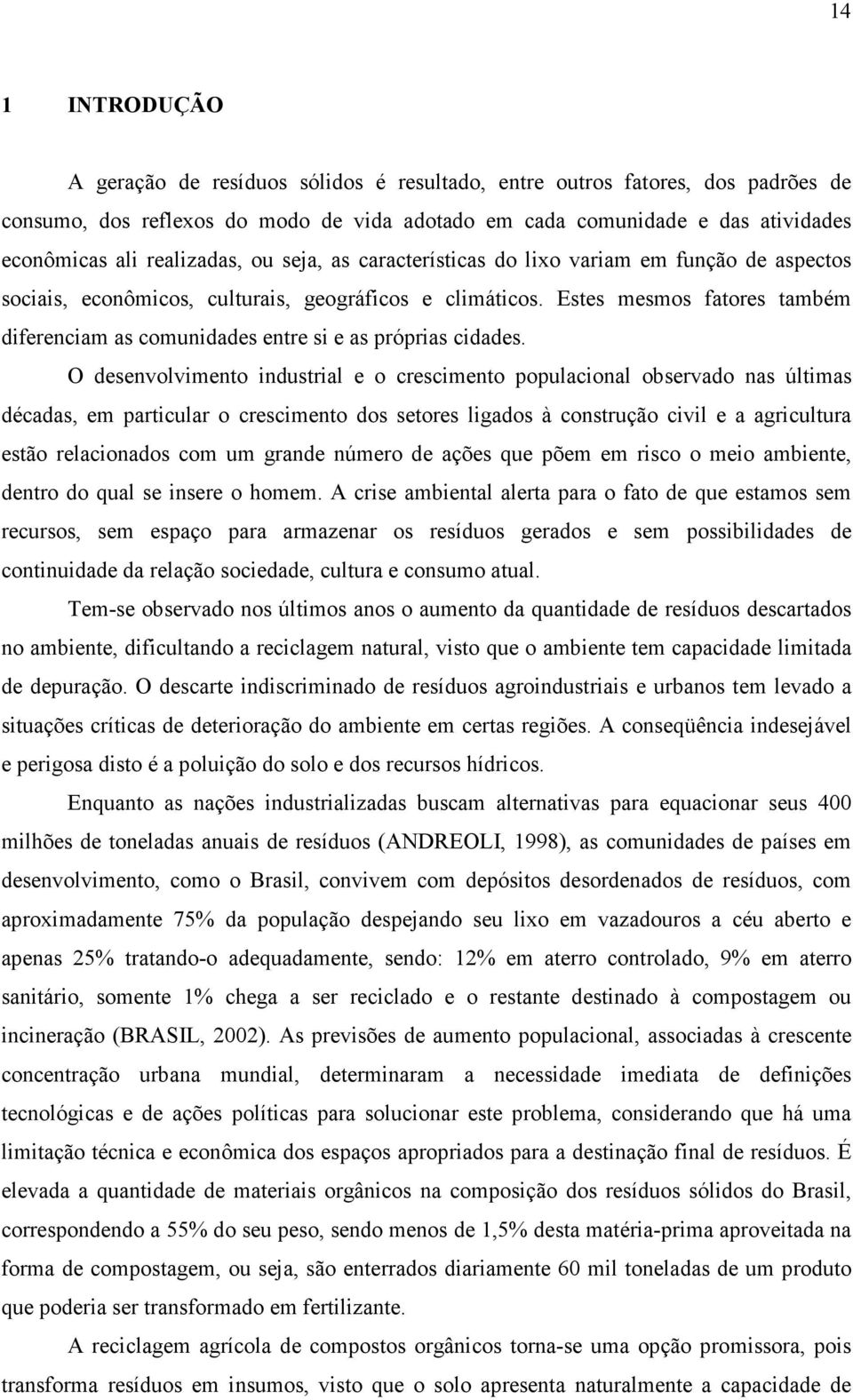 Estes mesmos fatores também diferenciam as comunidades entre si e as próprias cidades.