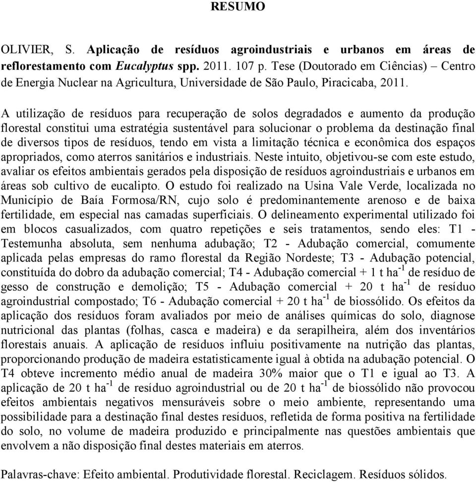 A utilização de resíduos para recuperação de solos degradados e aumento da produção florestal constitui uma estratégia sustentável para solucionar o problema da destinação final de diversos tipos de